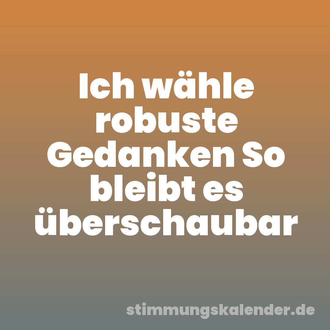 Ich wähle robuste Gedanken So bleibt es überschaubar