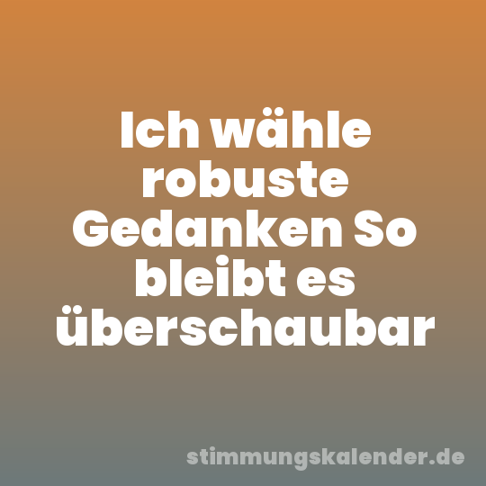 Ich wähle robuste Gedanken So bleibt es überschaubar