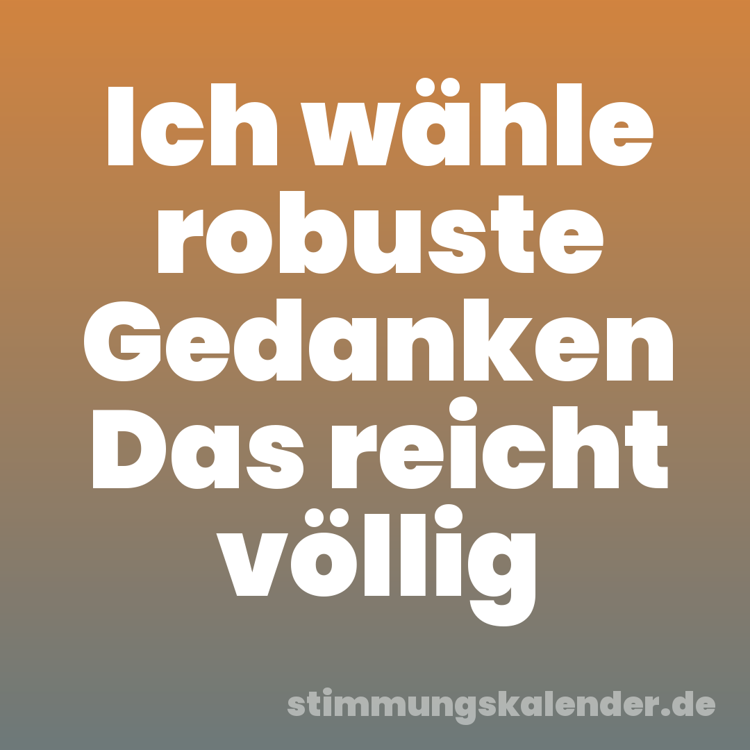 Ich wähle robuste Gedanken Das reicht völlig