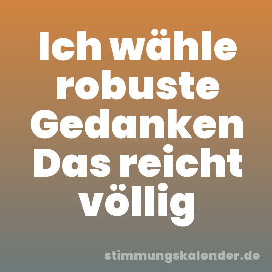 Ich wähle robuste Gedanken Das reicht völlig