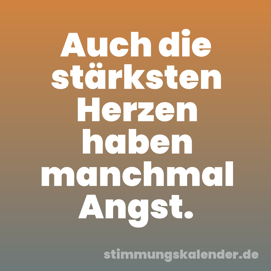 Auch die stärksten Herzen haben manchmal Angst.