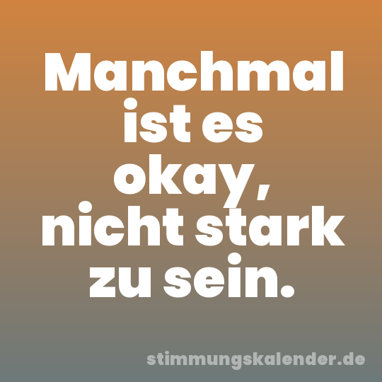 Manchmal ist es okay, nicht stark zu sein.