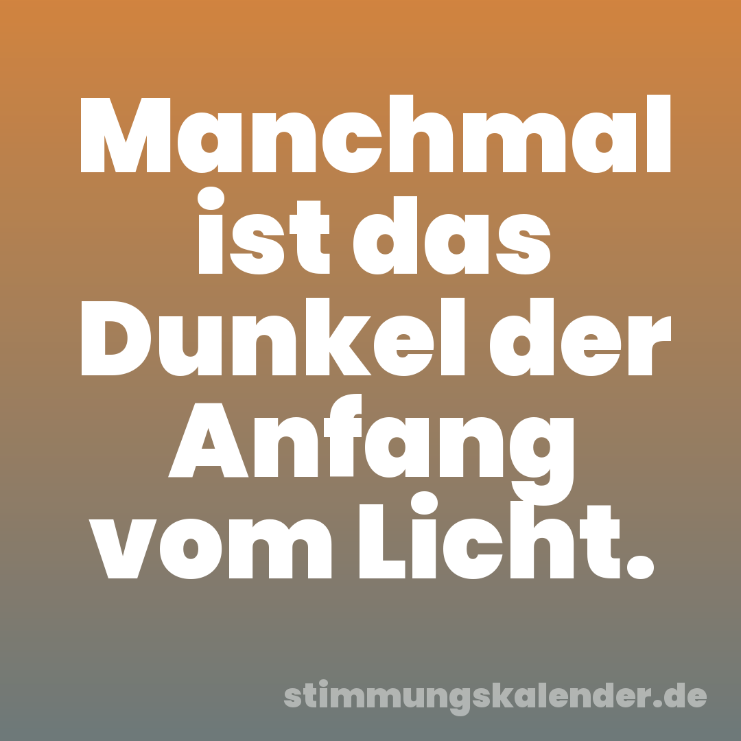 Manchmal ist das Dunkel der Anfang vom Licht.