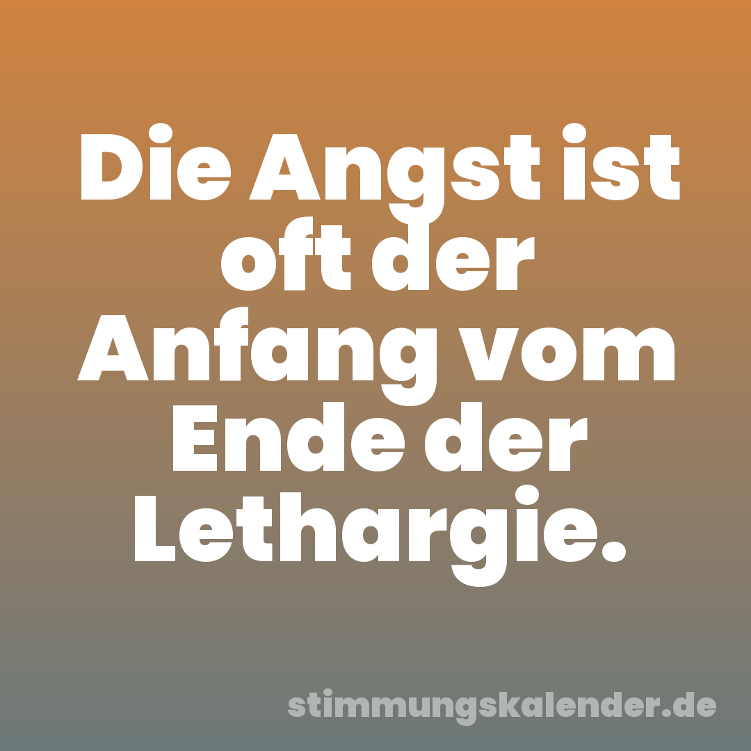 Die Angst ist oft der Anfang vom Ende der Lethargie.