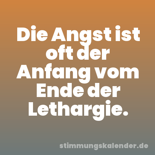 Die Angst ist oft der Anfang vom Ende der Lethargie.