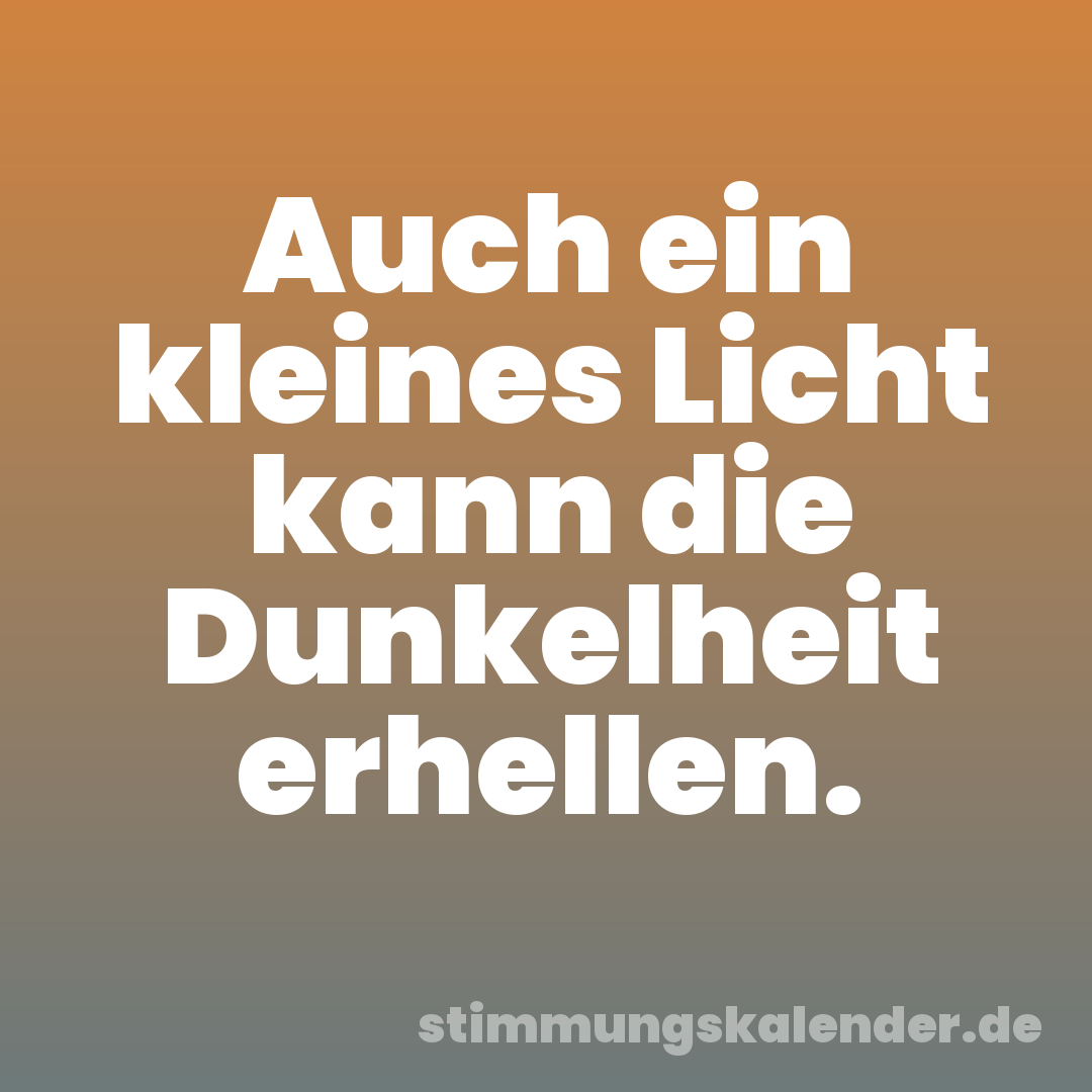 Auch ein kleines Licht kann die Dunkelheit erhellen.