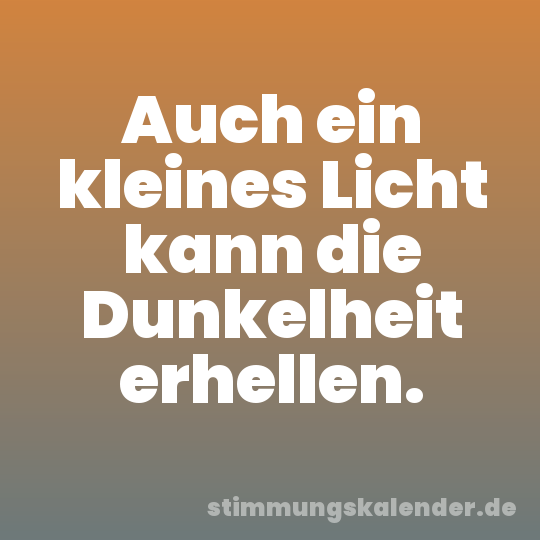 Auch ein kleines Licht kann die Dunkelheit erhellen.