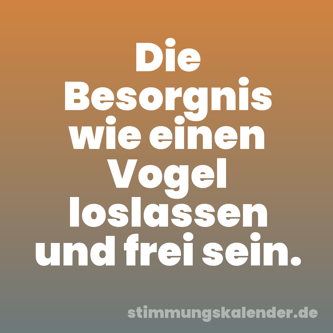 Die Besorgnis wie einen Vogel loslassen und frei sein.