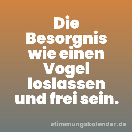 Die Besorgnis wie einen Vogel loslassen und frei sein.