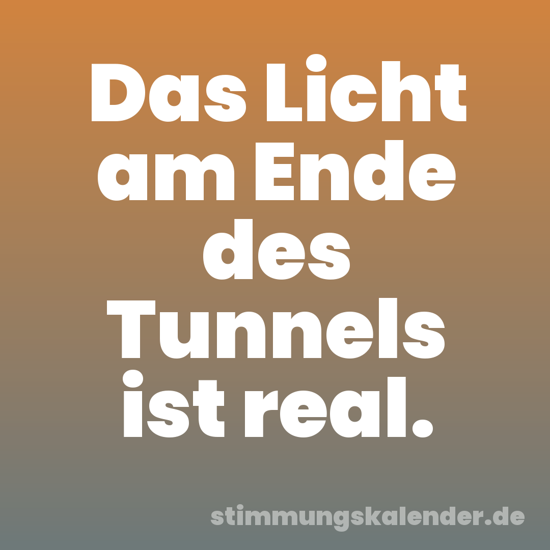 Das Licht am Ende des Tunnels ist real.