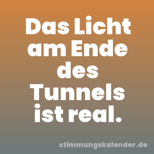 Das Licht am Ende des Tunnels ist real.
