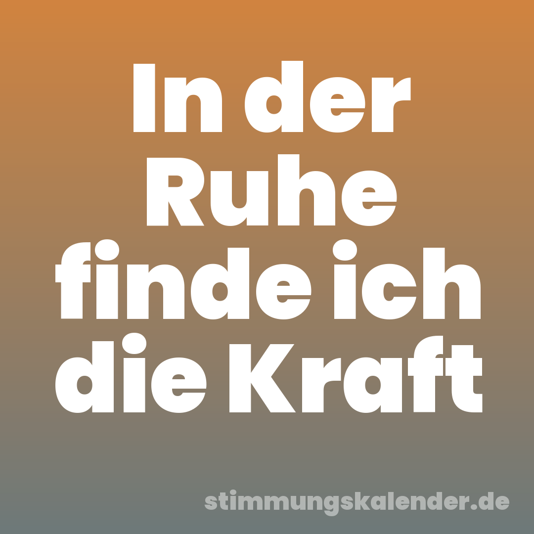 In der Ruhe finde ich die Kraft
