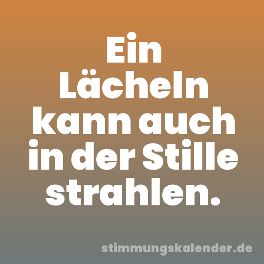 Ein Lächeln kann auch in der Stille strahlen.