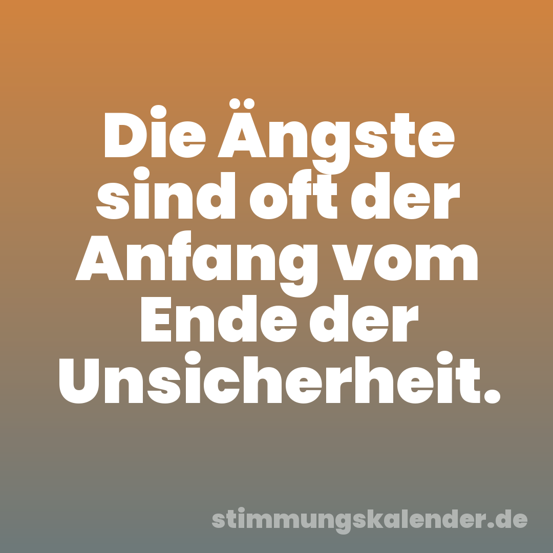 Die Ängste sind oft der Anfang vom Ende der Unsicherheit.
