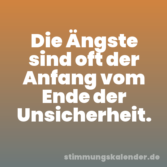 Die Ängste sind oft der Anfang vom Ende der Unsicherheit.