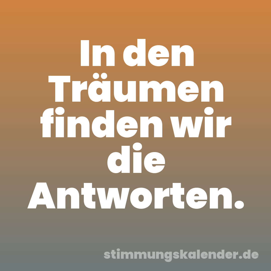 In den Träumen finden wir die Antworten.
