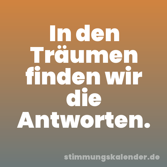 In den Träumen finden wir die Antworten.
