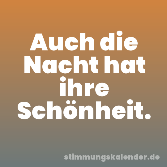 Auch die Nacht hat ihre Schönheit.