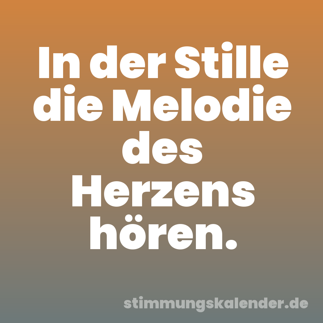 In der Stille die Melodie des Herzens hören.