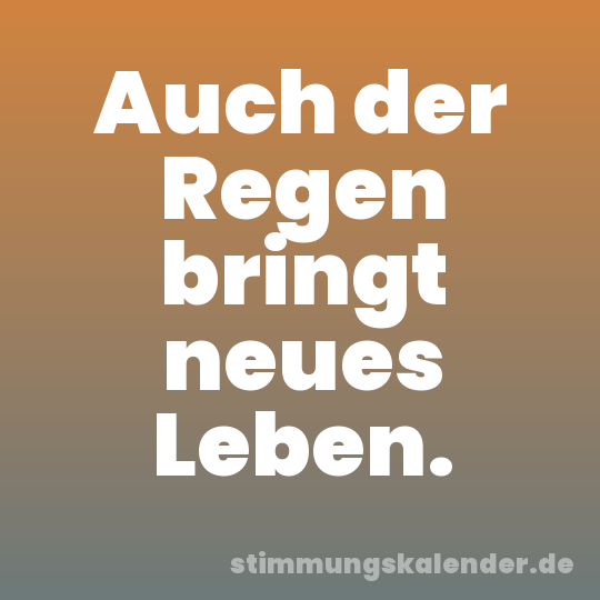 Auch der Regen bringt neues Leben.