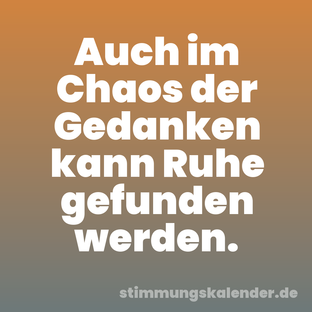 Auch im Chaos der Gedanken kann Ruhe gefunden werden.