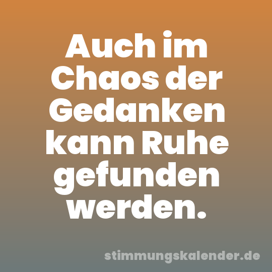 Auch im Chaos der Gedanken kann Ruhe gefunden werden.
