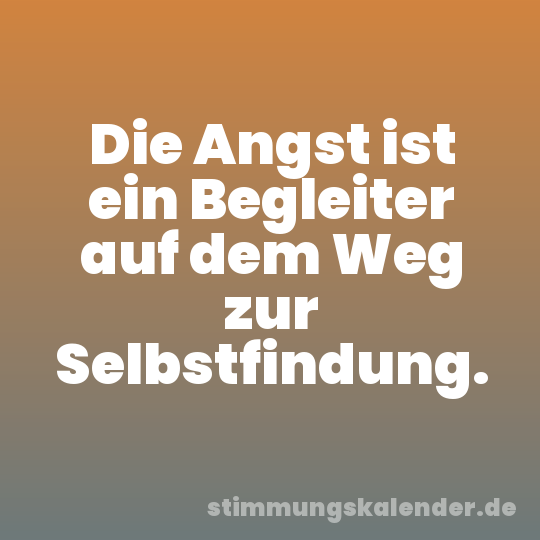 Die Angst ist ein Begleiter auf dem Weg zur Selbstfindung.