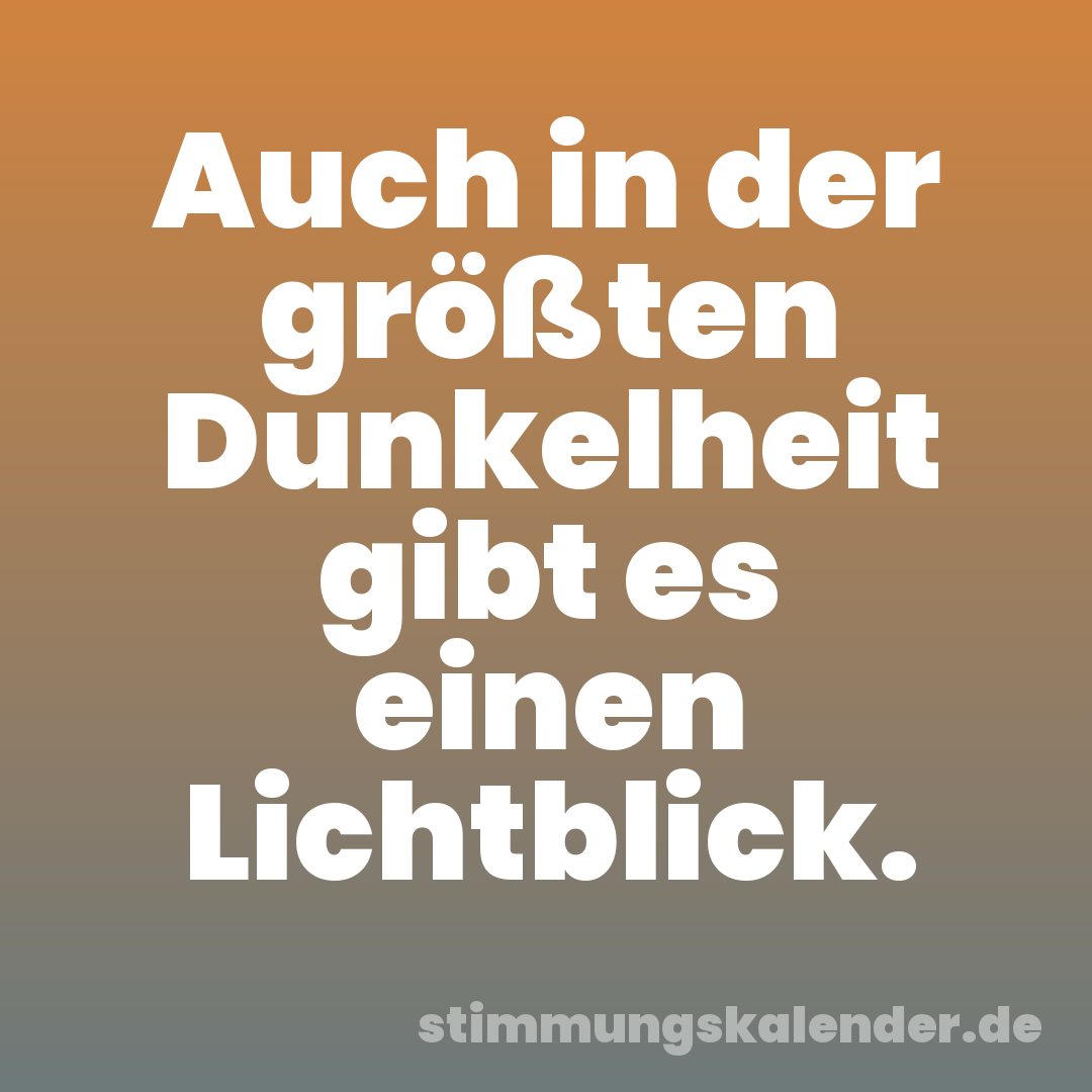 Auch in der größten Dunkelheit gibt es einen Lichtblick.