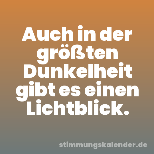 Auch in der größten Dunkelheit gibt es einen Lichtblick.