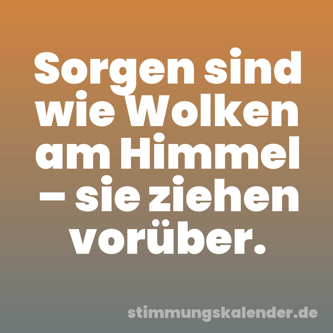 Sorgen sind wie Wolken am Himmel – sie ziehen vorüber.