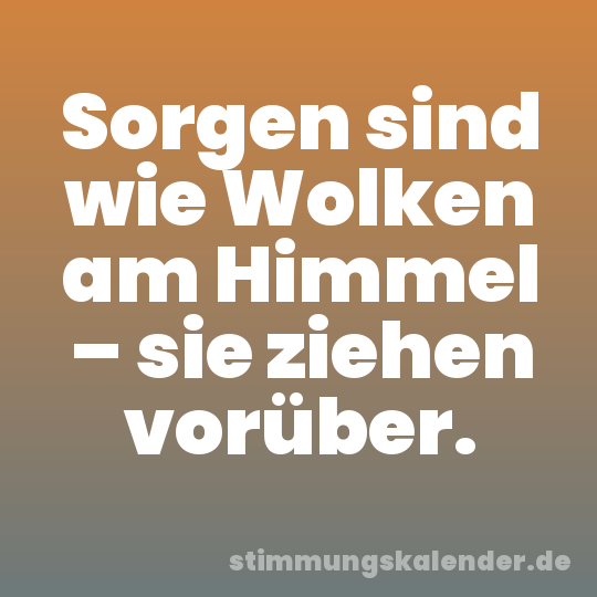 Sorgen sind wie Wolken am Himmel – sie ziehen vorüber.