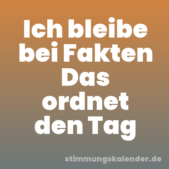 Ich bleibe bei Fakten Das ordnet den Tag