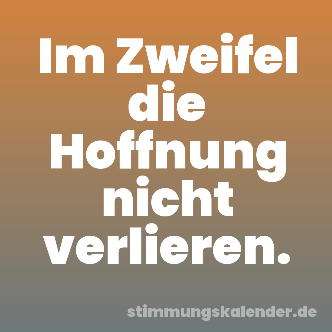Im Zweifel die Hoffnung nicht verlieren.