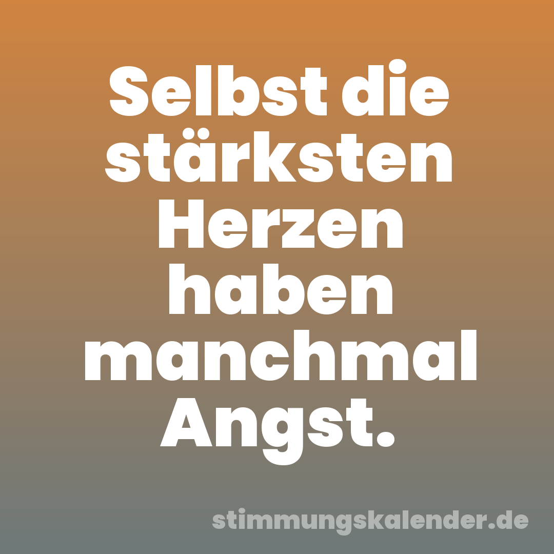 Selbst die stärksten Herzen haben manchmal Angst.
