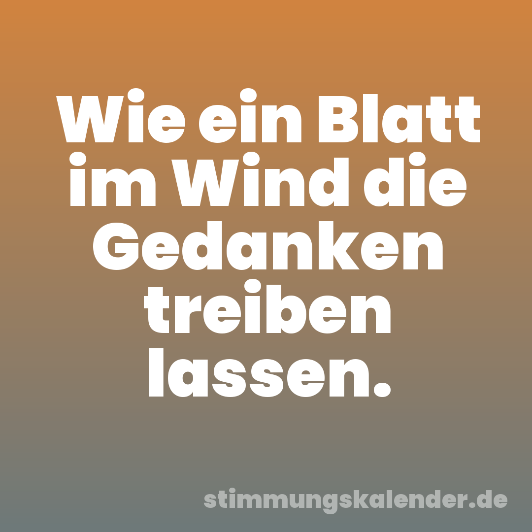 Wie ein Blatt im Wind die Gedanken treiben lassen.