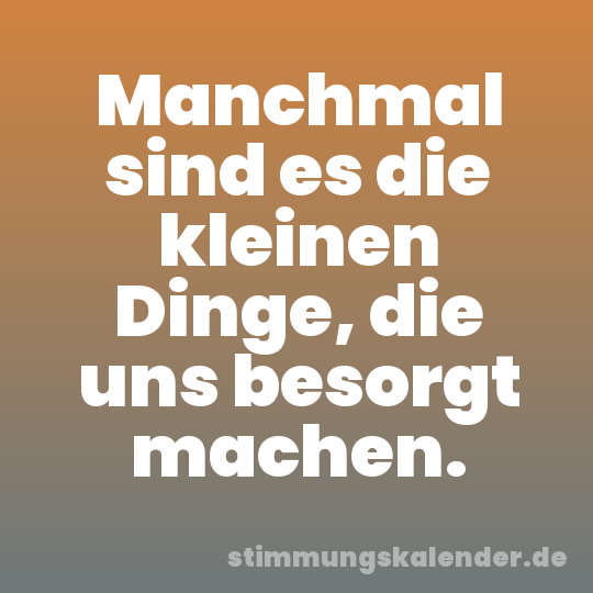 Manchmal sind es die kleinen Dinge, die uns besorgt machen.