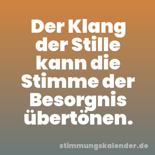 Der Klang der Stille kann die Stimme der Besorgnis übertönen.