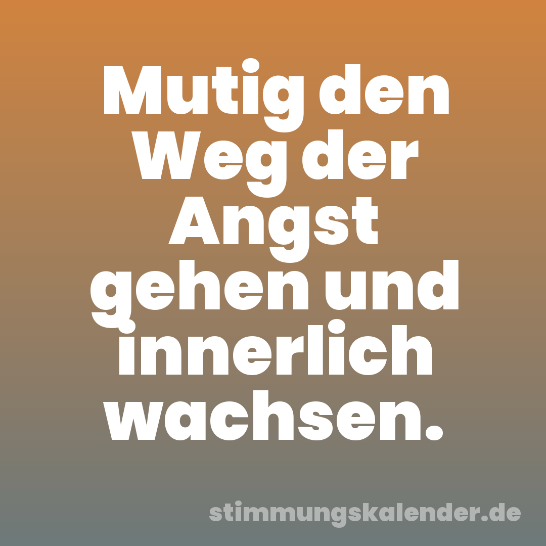 Mutig den Weg der Angst gehen und innerlich wachsen.