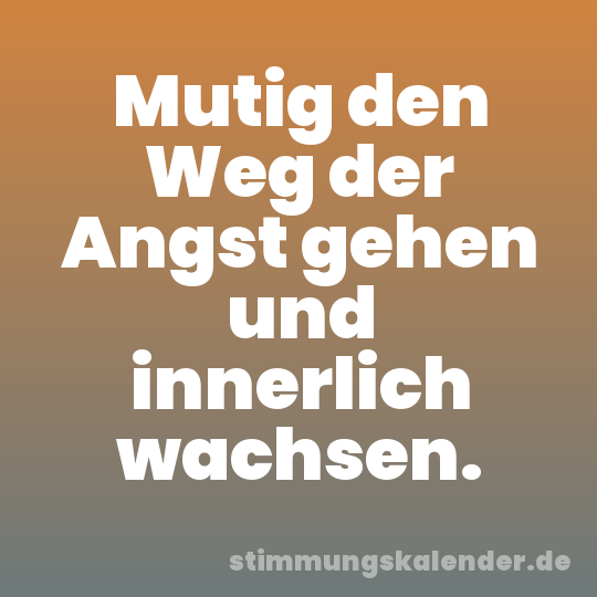 Mutig den Weg der Angst gehen und innerlich wachsen.