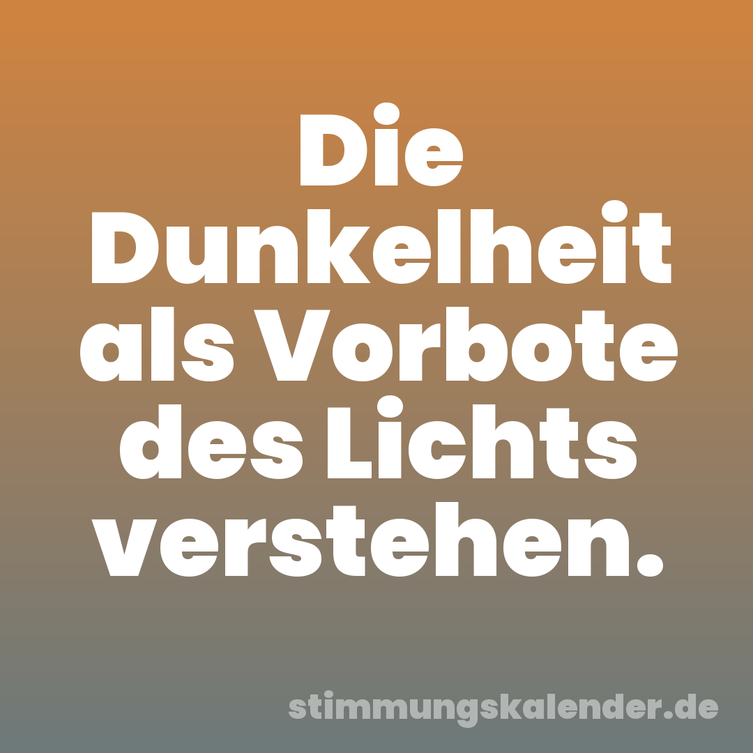 Die Dunkelheit als Vorbote des Lichts verstehen.