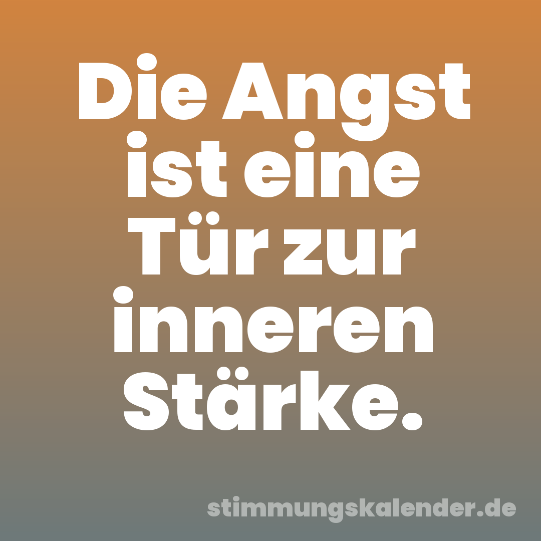 Die Angst ist eine Tür zur inneren Stärke.