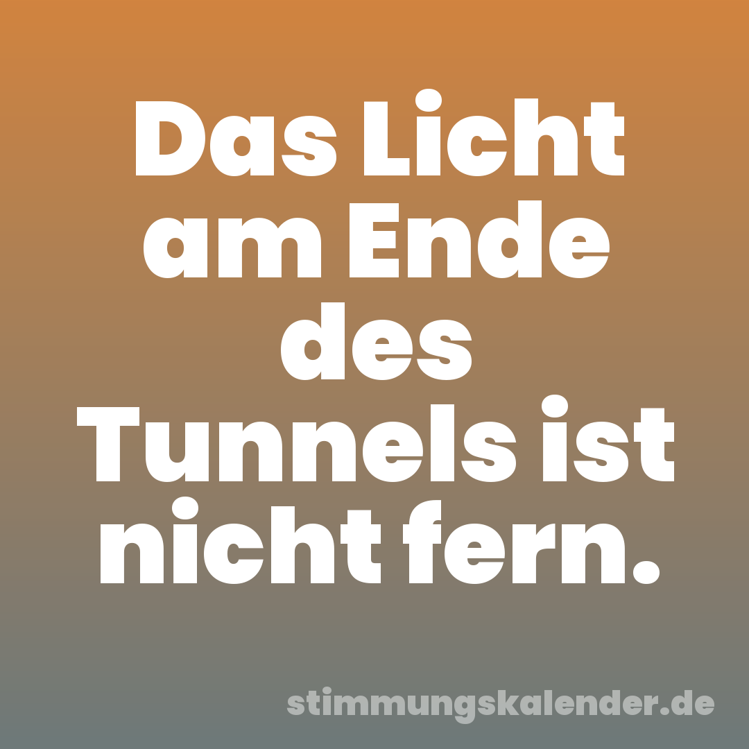 Das Licht am Ende des Tunnels ist nicht fern.