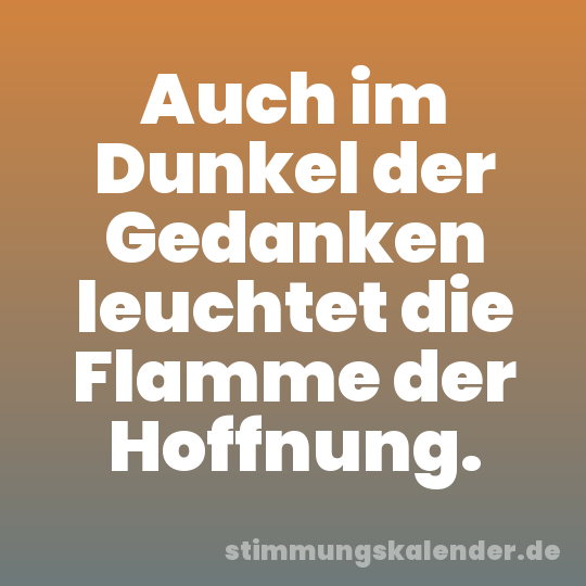 Auch im Dunkel der Gedanken leuchtet die Flamme der Hoffnung.