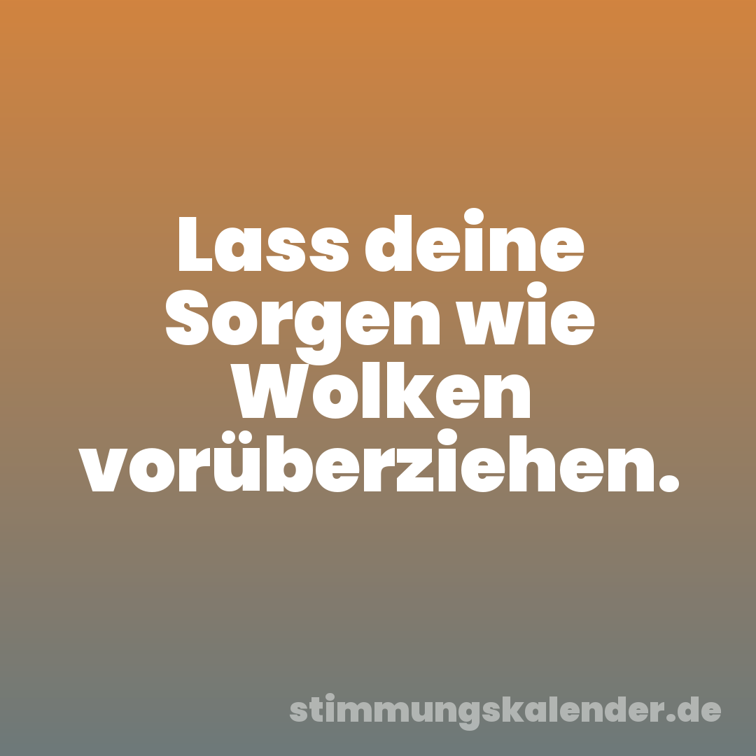 Lass deine Sorgen wie Wolken vorüberziehen.