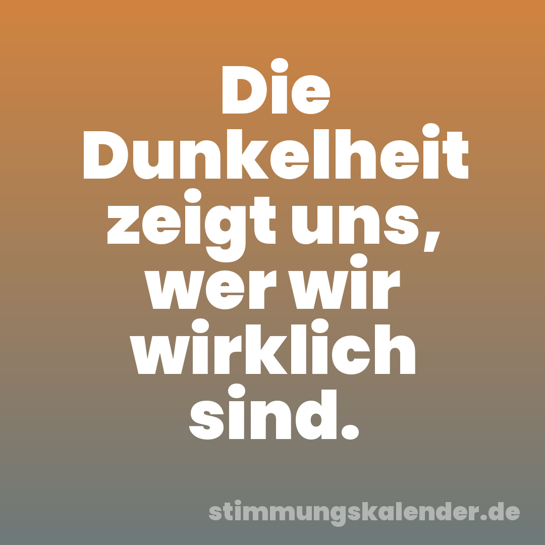 Die Dunkelheit zeigt uns, wer wir wirklich sind.