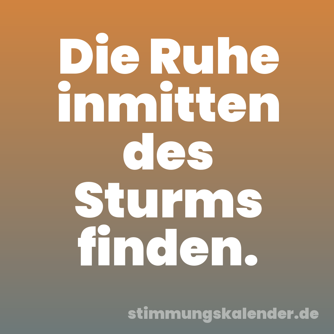 Die Ruhe inmitten des Sturms finden.