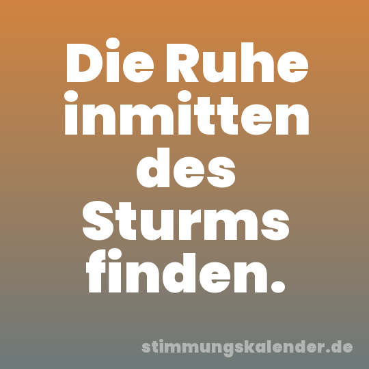 Die Ruhe inmitten des Sturms finden.
