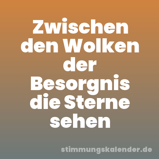 Zwischen den Wolken der Besorgnis die Sterne sehen