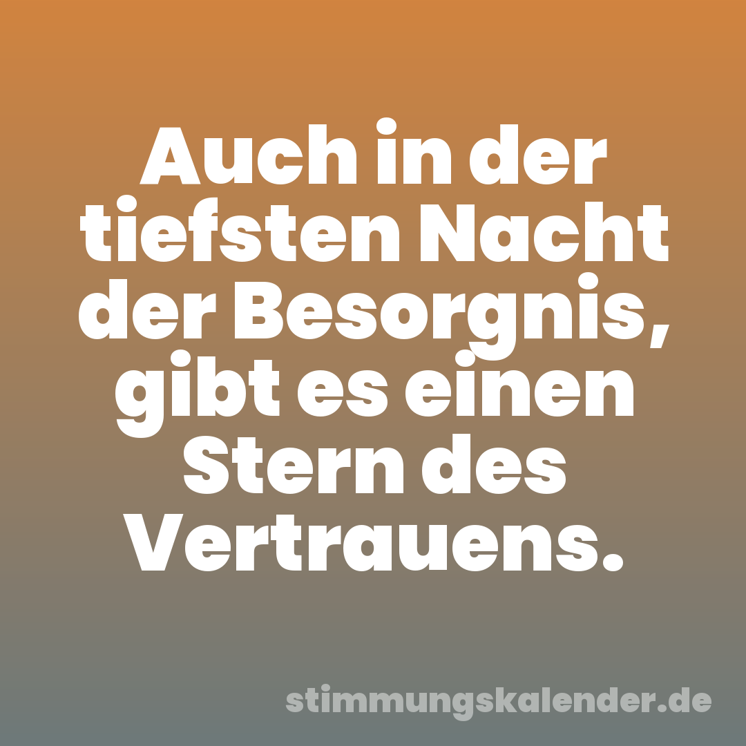 Auch in der tiefsten Nacht der Besorgnis, gibt es einen Stern des Vertrauens.