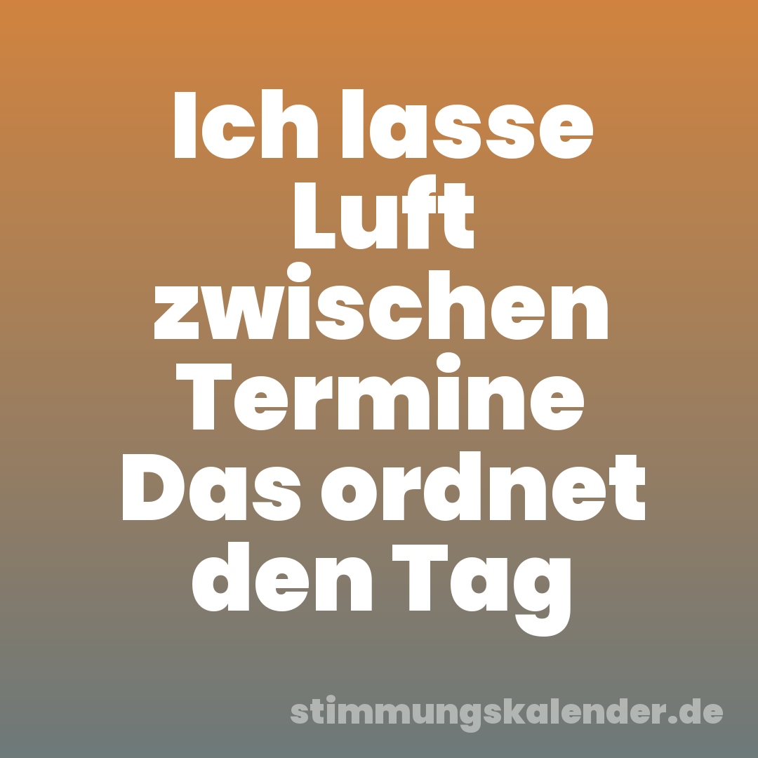 Ich lasse Luft zwischen Termine Das ordnet den Tag